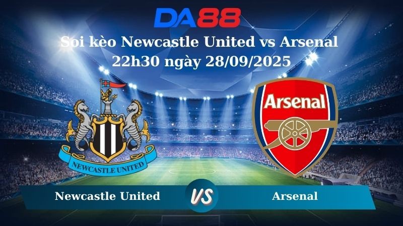 DA88 Nhận định soi kèo Newcastle United vs Arsenal 22h30 ngày 28/09/2025 – Ngoại hạng Anh