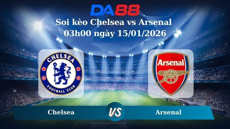 DA88 Nhận định soi kèo Chelsea vs Arsenal 03h00 ngày 15/01/2026 – Cúp Liền Đoàn Anh