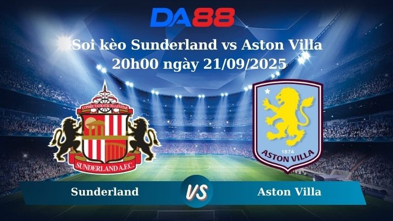 DA88 Nhận định soi kèo Sunderland vs Aston Villa 20h00 ngày 21/09/2025 – Ngoại hạng Anh
