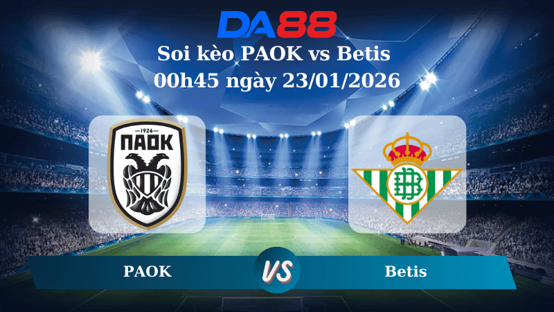 DA88 Nhận định soi kèo PAOK vs Betis 00h45 ngày 23/01/2026 – Europa League