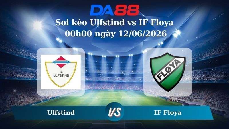 DA88 Nhận định soi kèo Ulfstind vs IF Floya 00h00 ngày 12/06/2026 – Hạng 4 Nauy