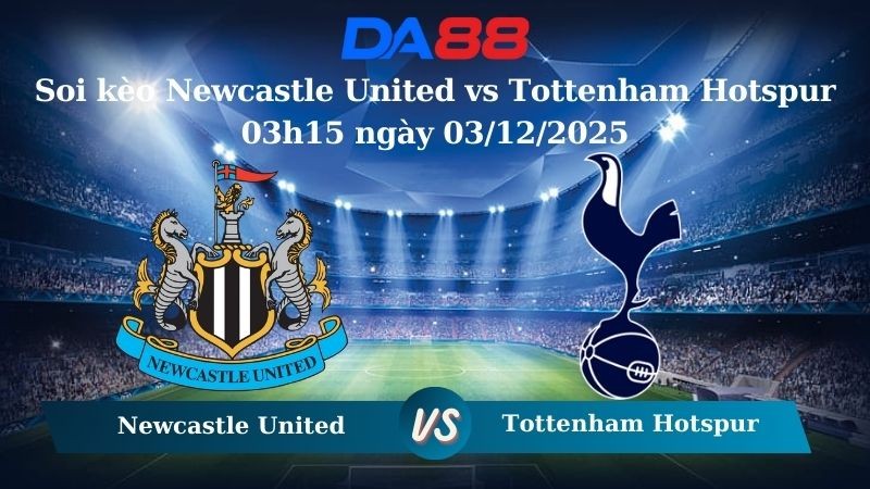 DA88 Nhận định soi kèo Newcastle United vs Tottenham Hotspur  03h15 ngày 03/12/2025 – Ngoại hạng Anh