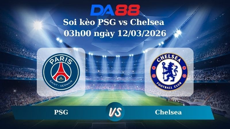 DA88 Nhận định soi kèo PSG vs Chelsea 03h00 ngày 12/03/2026 – Champions League