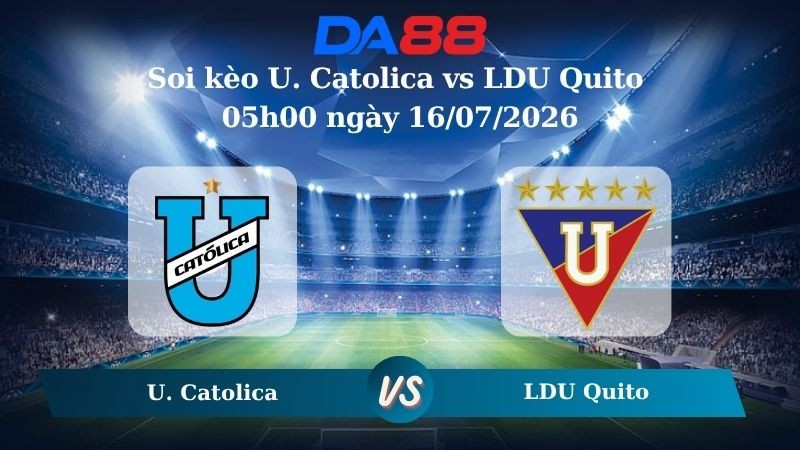 DA88 Nhận định soi kèo U. Catolica vs LDU Quito 05h00 ngày 16/07/2026 – VĐQG Ecuador