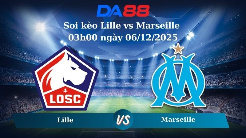 DA88 Nhận định soi kèo Lille vs Marseille 03h00 ngày 06/12/2025 – Ligue 1