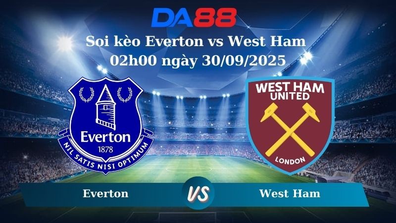 DA88 Nhận định soi kèo Everton vs West Ham 02h00 ngày 30/09/2025 – Ngoại hạng Anh