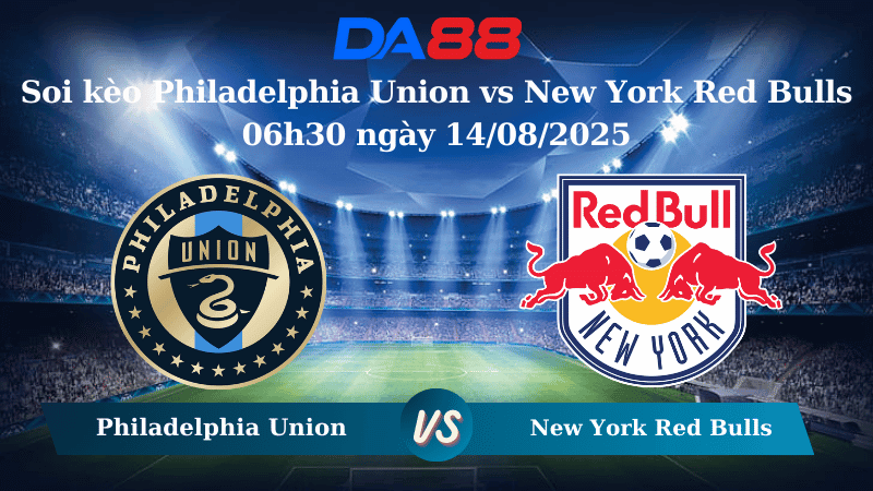 DA88 Nhận định soi kèo Philadelphia Union vs New York Red Bulls 06h30 ngày 14/08/2025 - Cúp Mỹ Mở Rộng
