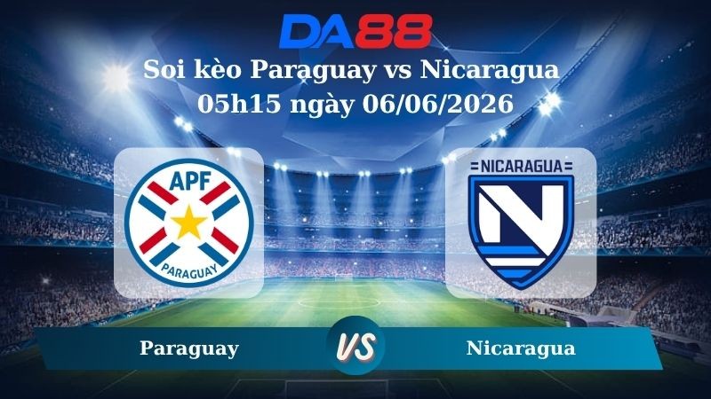 DA88 Nhận định soi kèo Paraguay vs Nicaragua 05h15 ngày 06/06/2026 – Trận Giao Hữu Quốc Tế