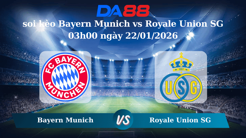 DA88 Nhận định soi kèo Bayern Munich vs Royale Union SG 03h00 ngày 22/01/2026 – Champions League