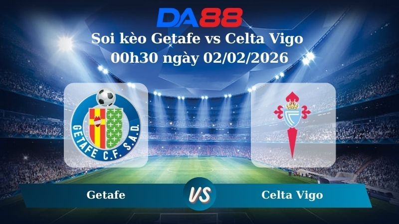 DA88 Nhận định soi kèo Getafe vs Celta Vigo 00h30 ngày 02/02/2026 – La Liga