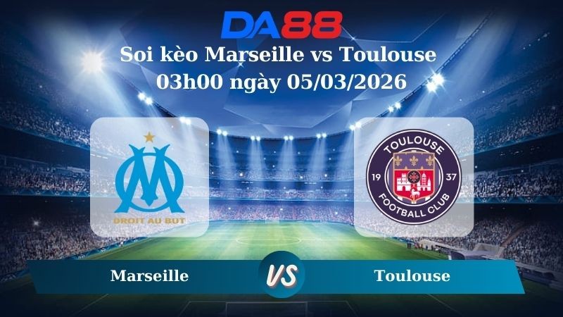 DA88 Nhận định soi kèo Marseille vs Toulouse 03h00 ngày 05/03/2026 – Cúp quốc gia Pháp