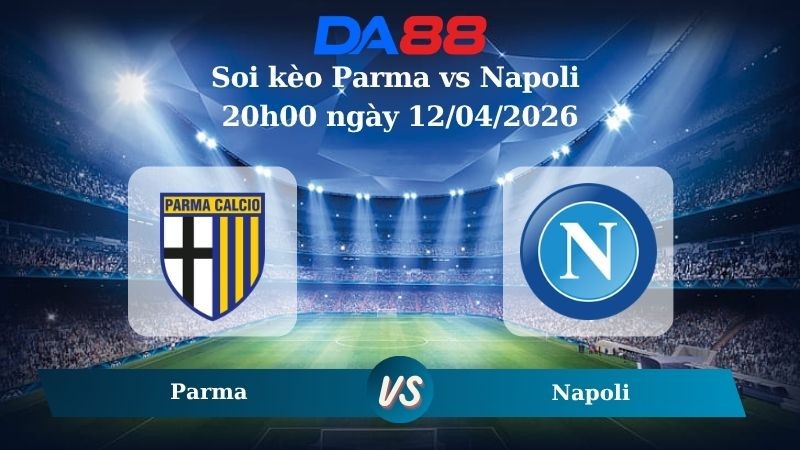 DA88 Nhận định soi kèo Parma vs Napoli 20h00 ngày 12/04/2026 –  Serie A