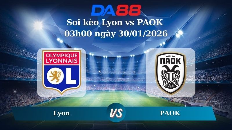 DA88 Nhận định soi kèo Lyon vs PAOK 03h00 ngày 30/01/2026 – Europa League