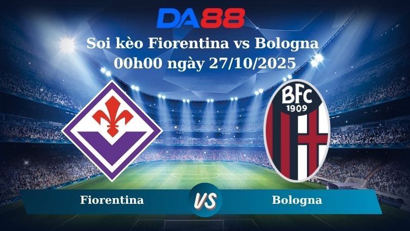 DA88 Nhận định soi kèo Fiorentina vs Bologna 00h00 ngày 27/10/2025 – Serie A