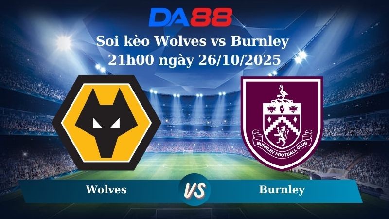 DA88 Nhận định soi kèo Wolves vs Burnley 21h00 ngày 26/10/2025 – Ngoại hạng Anh