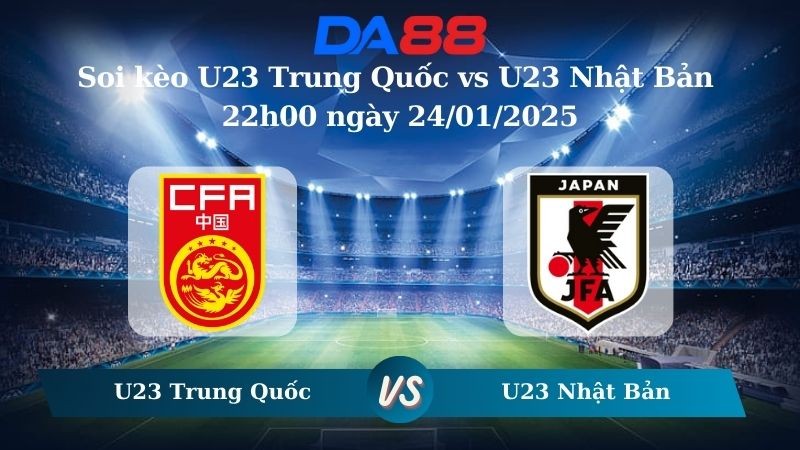 DA88 Nhận định soi kèo U23 Trung Quốc vs U23 Nhật Bản 22h00 ngày 24/01/2025 – U23 Châu Á
