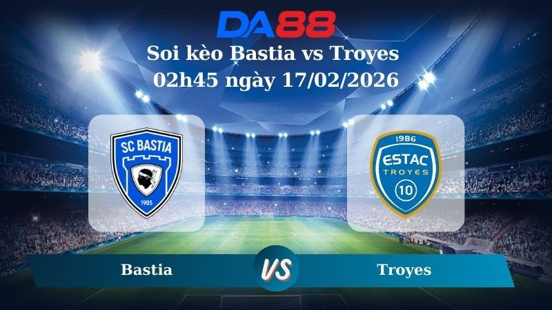 DA88 Nhận định soi kèo Bastia vs Troyes 02h45 ngày 17/02/2026 – Hạng 2 Pháp