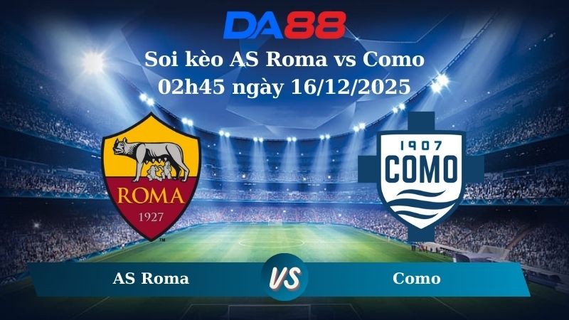 DA88 Nhận định soi kèo AS Roma vs Como 02h45 ngày 16/12/2025 – Serie A