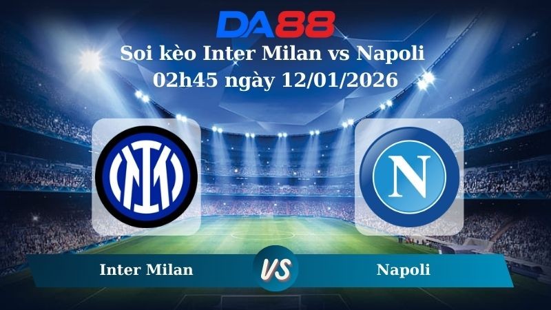 DA88 Nhận định soi kèo Inter Milan vs Napoli 02h45 ngày 12/01/2026 – Serie A
