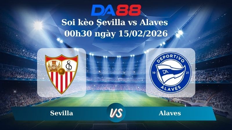 DA88 Nhận định soi kèo Sevilla vs Alaves 00h30 ngày 15/02/2026 – La Liga