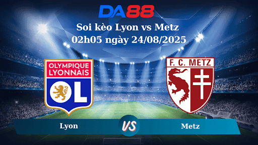 DA88 Nhận định soi kèo Lyon vs Metz 02h05 ngày 24/08/2025 - Ligue 1