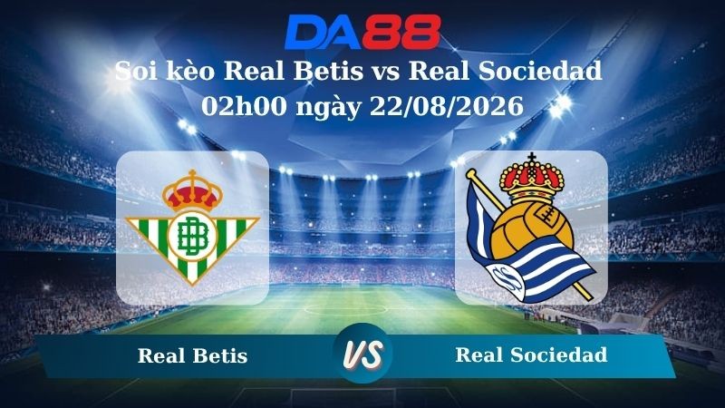DA88 Nhận định soi kèo Real Betis vs Real Sociedad 02h00 ngày 22/08/2026 – La Liga