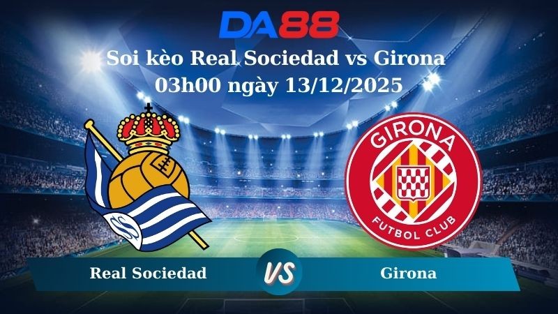 DA88 Nhận định soi kèo Real Sociedad vs Girona 03h00 ngày 13/12/2025 – La Liga