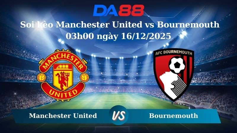 DA88 Nhận định soi kèo Manchester United vs Bournemouth 03h00 ngày 16/12/2025 – Ngoại hạng Anh