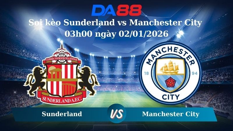 DA88 Nhận định soi kèo Sunderland vs Manchester City 03h00 ngày 02/01/2026 – Ngoại hạng Anh