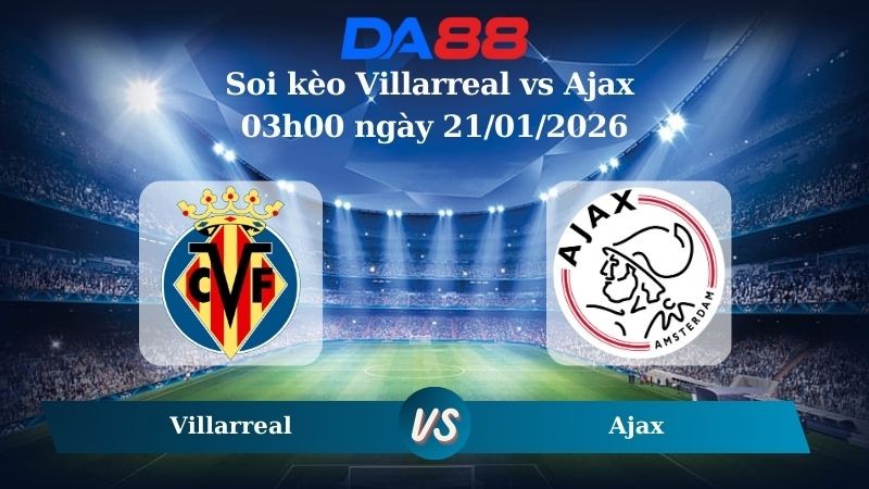 DA88 Nhận định soi kèo Villarreal vs Ajax 03h00 ngày 21/01/2026 – Champions League