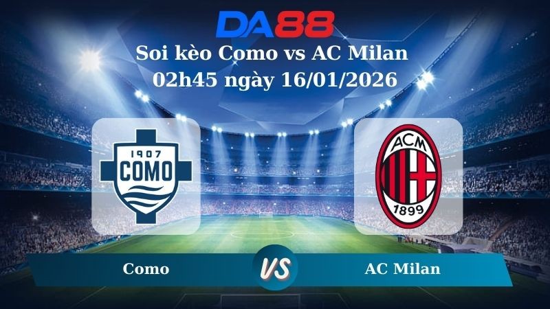 DA88 Nhận định soi kèo Como vs AC Milan 02h45 ngày 16/01/2026 – Serie A