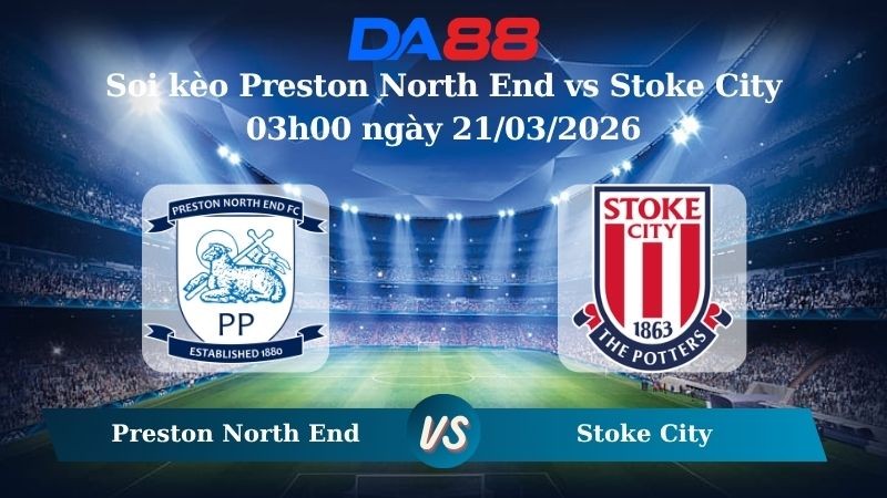 DA88 Nhận định soi kèo Preston North End vs Stoke City 03h00 ngày 21/03/2026 – Hạng nhất Anh