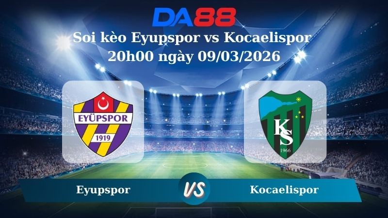 DA88 Nhận định soi kèo Eyupspor vs Kocaelispor 20h00 ngày 09/03/2026 – VĐQG Thổ Nhĩ Kỳ
