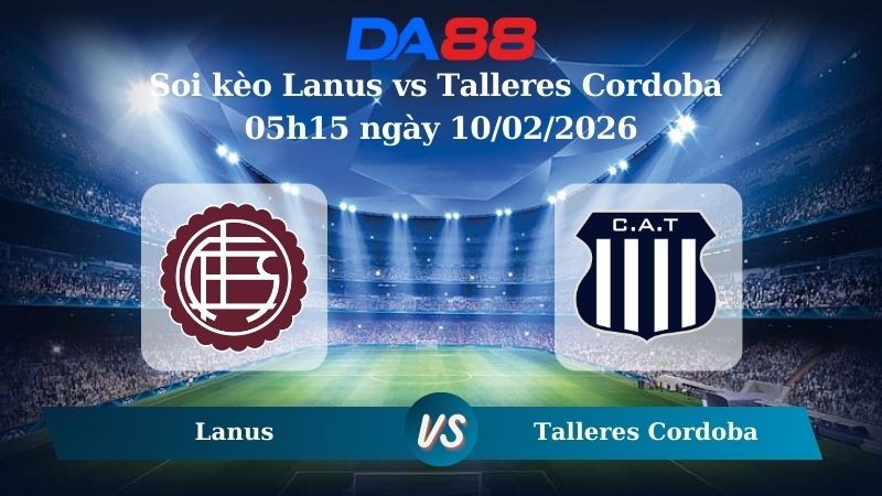 DA88 Nhận định soi kèo Lanus vs Talleres Cordoba 05h15 ngày 10/02/2026 – VĐQG Argentina