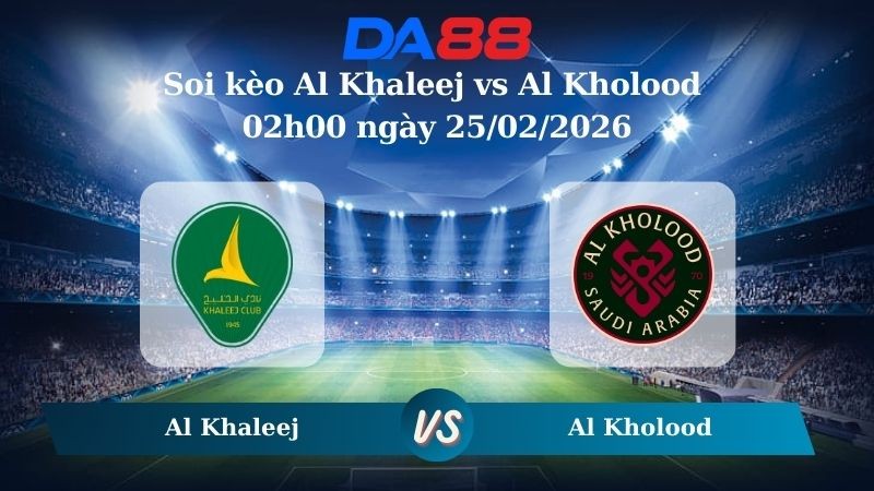 DA88 Nhận định soi kèo Al Khaleej vs Al Kholood 02h00 ngày 25/02/2026 – Saudi Pro League