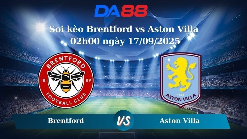 DA88 Nhận định soi kèo Brentford vs Aston Villa 02h00 ngày 17/09/2025 - Cúp Liên Đoàn Anh