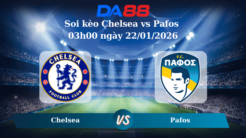 DA88 Nhận định soi kèo Chelsea vs Pafos 03h00 ngày 22/01/2026 – Champions League