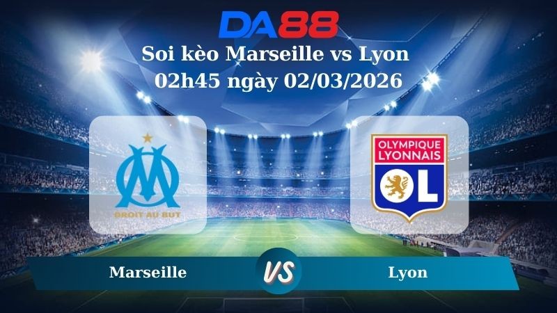 DA88 Nhận định soi kèo Marseille vs Lyon 02h45 ngày 02/03/2026 – Ligue 1