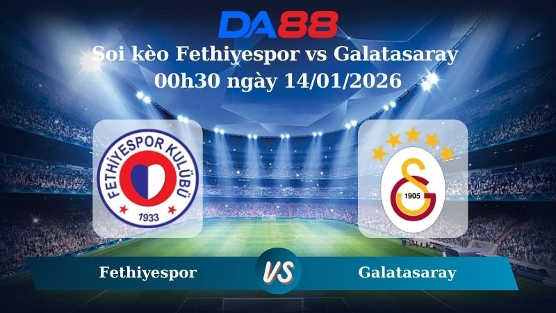 DA88 Nhận định soi kèo Fethiyespor vs Galatasaray 00h30 ngày 14/01/2026 – Cúp Quốc Gia Thổ Nhĩ Kỳ