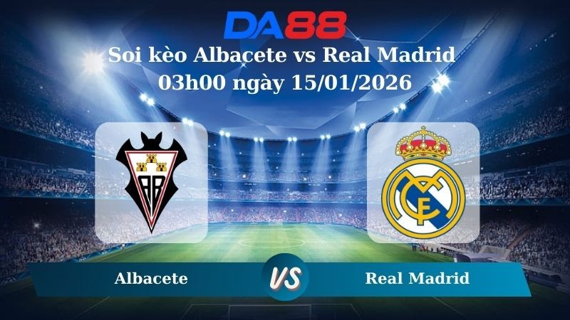 DA88 Nhận định soi kèo Albacete vs Real Madrid 03h00 ngày 15/01/2026 - Cúp Nhà Vua Tây Ban Nha