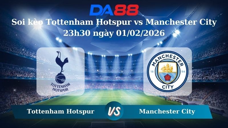 DA88 Nhận định soi kèo Tottenham Hotspur vs Manchester City 23h30 ngày 01/02/2026 – Ngoại hạng Anh