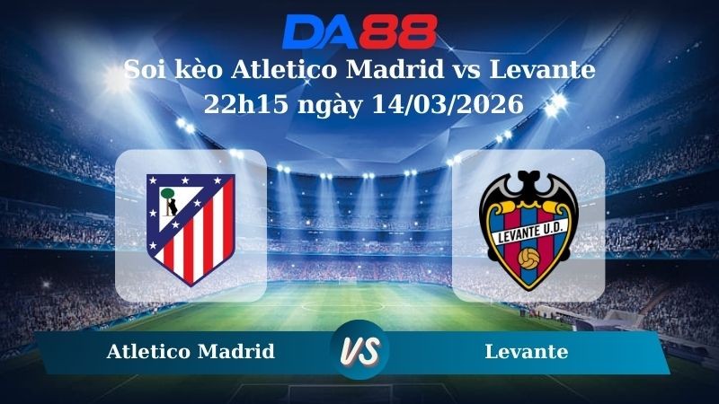 DA88 Nhận định soi kèo Atletico Madrid vs Levante 22h15 ngày 14/03/2026 – La Liga
