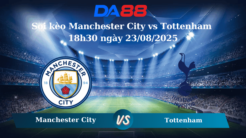 DA88 Nhận định soi kèo Manchester City vs Tottenham 18h30 ngày 23/08/2025 – Ngoại hạng Anh
