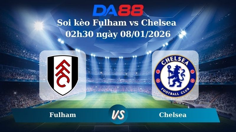 DA88 Nhận định soi kèo Fulham vs Chelsea 02h30 ngày 08/01/2026 – Ngoại hạng Anh