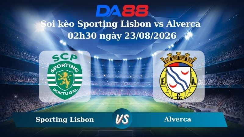 DA88 Nhận định soi kèo Sporting Lisbon vs Alverca 02h30 ngày 23/08/2026 – VĐQG Bồ Đào Nha