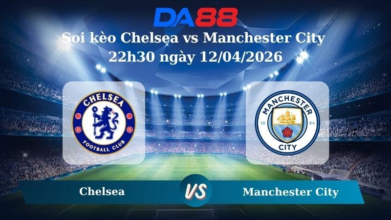 DA88 Nhận định soi kèo Chelsea vs Manchester City 22h30 ngày 12/04/2026 – Ngoại hạng Anh
