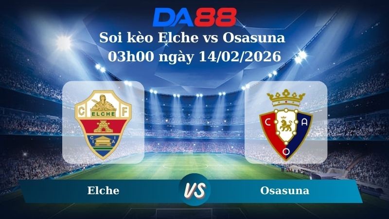 DA88 Nhận định soi kèo Elche vs Osasuna 03h00 ngày 14/02/2026 – La Liga