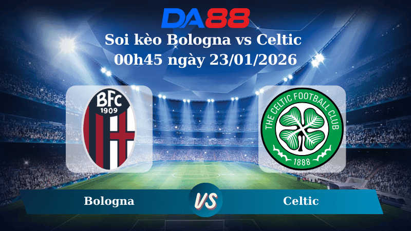 DA88 Nhận định soi kèo Bologna vs Celtic 00h45 ngày 23/01/2026 – Europa League