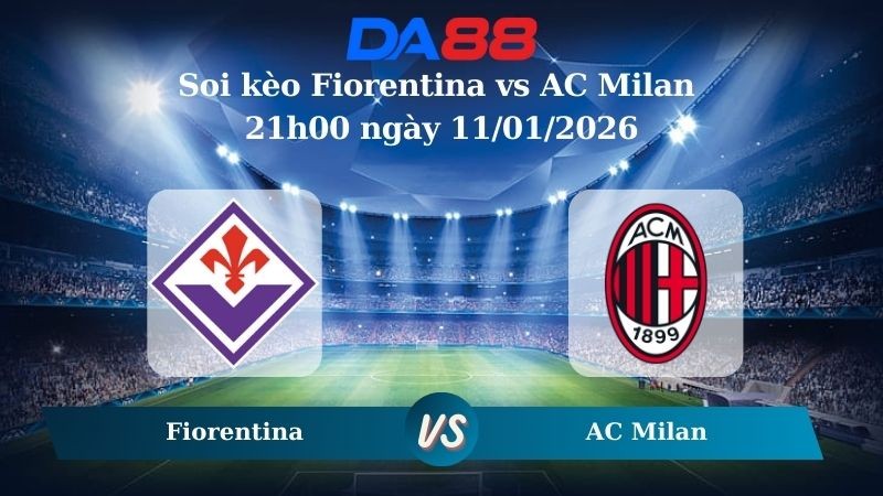 DA88 Nhận định soi kèo Fiorentina vs AC Milan 21h00 ngày 11/01/2026 – Serie A
