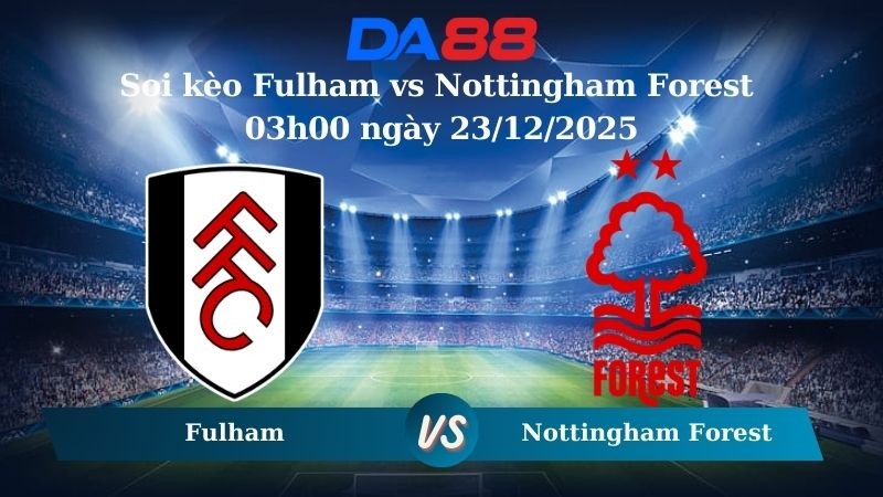 DA88 Nhận định soi kèo Fulham vs Nottingham Forest 03h00 ngày 23/12/2025 – Ngoại hạng Anh